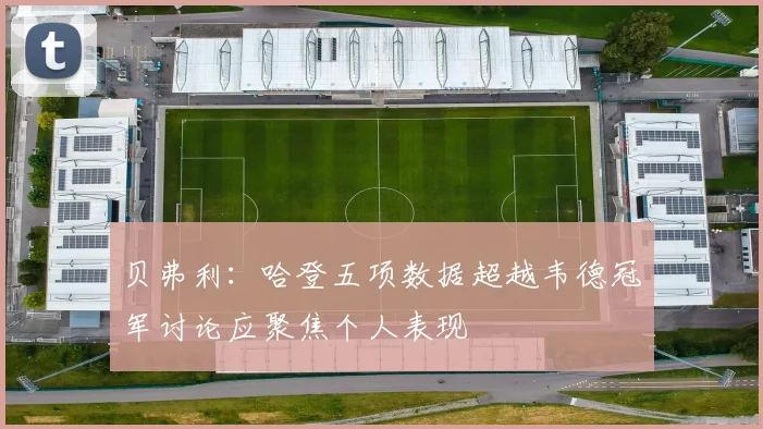 贝弗利：哈登五项数据超越韦德冠军讨论应聚焦个人表现